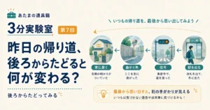 第7回｜昨日の帰り道、後ろからたどると何が変わる？