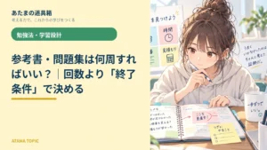 参考書・問題集は何周すればいい？｜回数より「終了条件」で決める