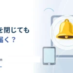 アプリを開いていないのに通知が届くのはなぜ？ プッシュ通知の裏側