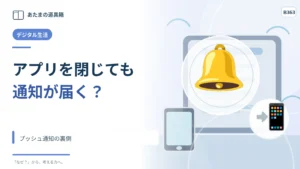 アプリを開いていないのに通知が届くのはなぜ？ プッシュ通知の裏側