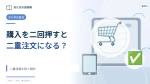 「購入」を二回押すと注文も二件になる？ 二重送信を防ぐ設計