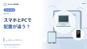 同じサイトなのにスマホとパソコンで配置が違う？ レスポンシブデザイン