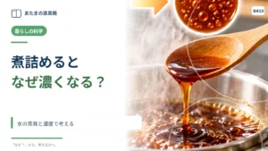 煮詰めると味が濃くなるのはなぜ？ 水の蒸発と濃度で考える